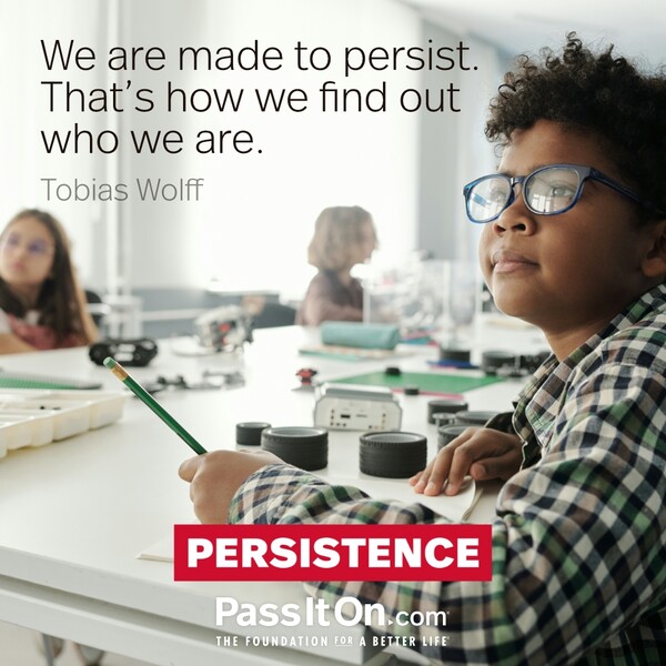 We are made to persist. That's how we find out who we are. #<Author:0x00007fe1666e6910>