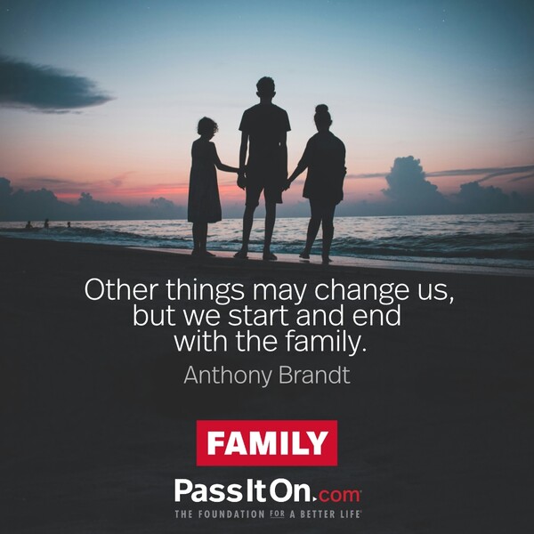 Other things may change us, but we start and end with the family.  #<Author:0x00007fe17452b540>