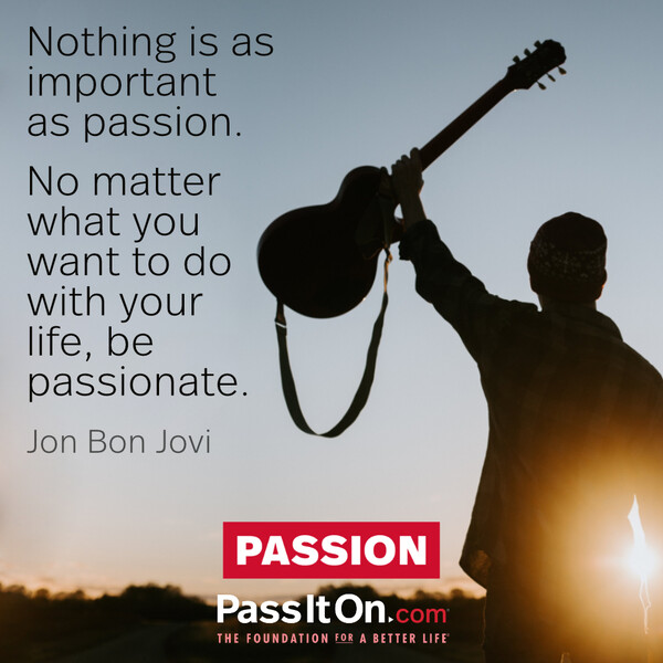 Nothing is as important as passion. No matter what you want to do with your life, be passionate. #<Author:0x00007f60ffe65b60>