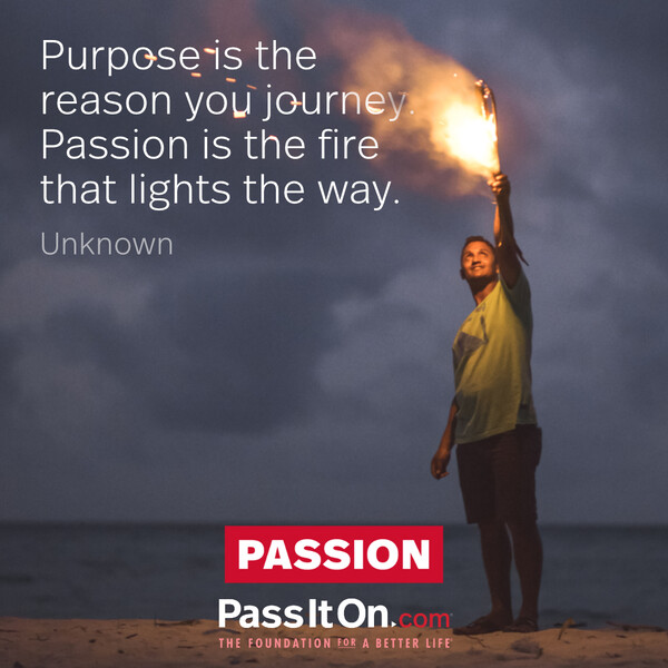 Purpose is the reason you journey. Passion is the fire that lights the way. #<Author:0x00007f60ffe61e20>