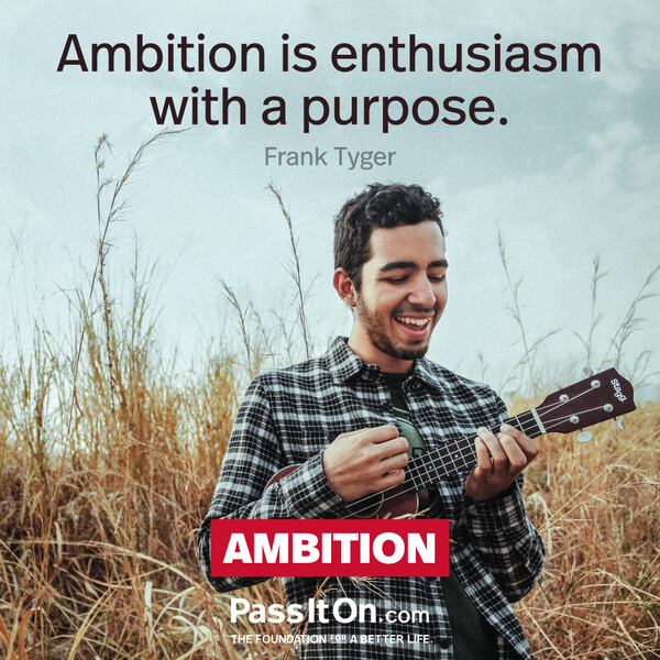 Ambition is enthusiasm with a purpose. #<Author:0x00007f60fff708c0>