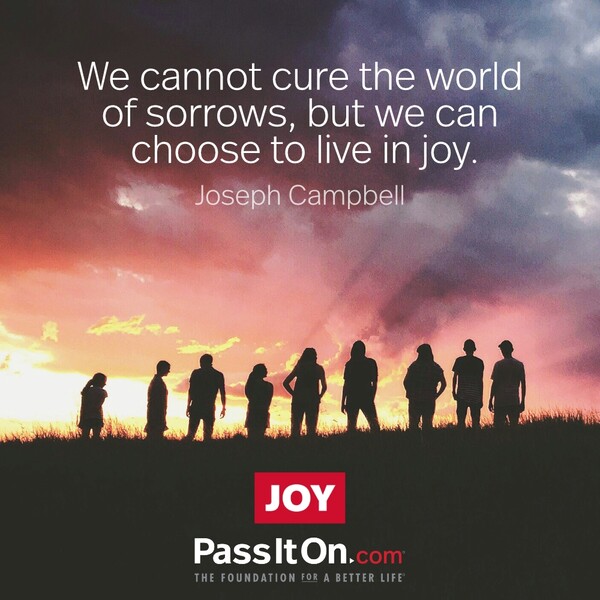 We cannot cure the world of sorrows, but we can choose to live in joy. #<Author:0x00007f60fd39cd20>