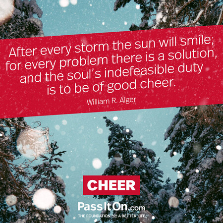 After every storm the sun will smile; for every problem there is a solution, and the soul's indefeasible duty is to be of good cheer. #<Author:0x00007f60fd3585d0>