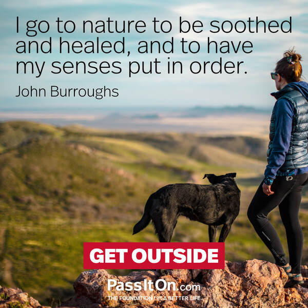 I go to nature to be soothed and healed, and to have my senses put in order. #<Author:0x00007f60fff0f660>