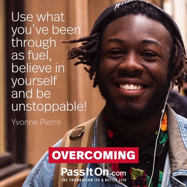 Use what you’ve been through as fuel, believe in yourself and be unstoppable! #<Author:0x00007f60ffe5f788>