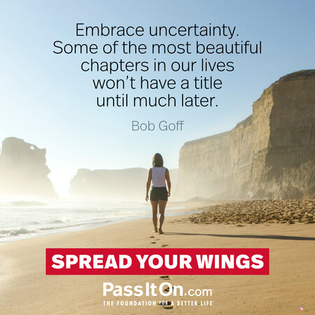 Embrace uncertainty. Some of the most beautiful chapters in our lives won’t have a title until much later. #<Author:0x00007f60fff6a510>