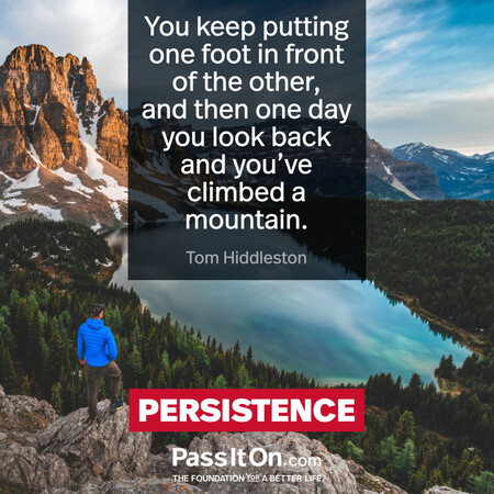 You keep putting one foot in front of the other, and then one day you look back and you've climbed a mountain. #<Author:0x00007f60ffee9118>