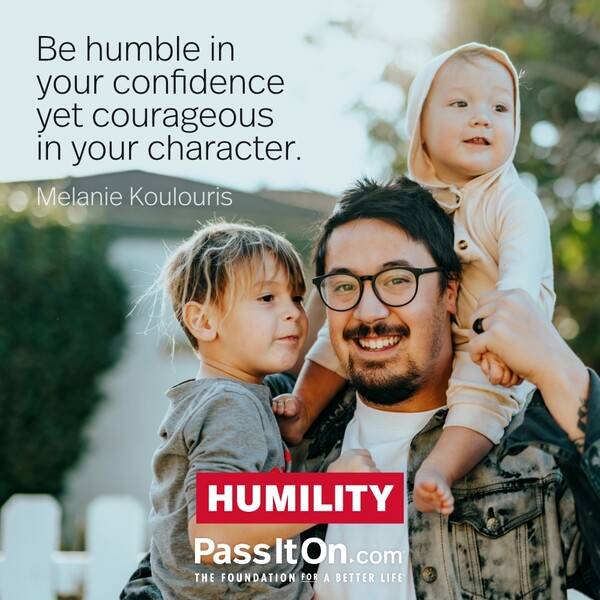 Be humble in your confidence yet courageous in your character. #<Author:0x00007fe1666e3490>