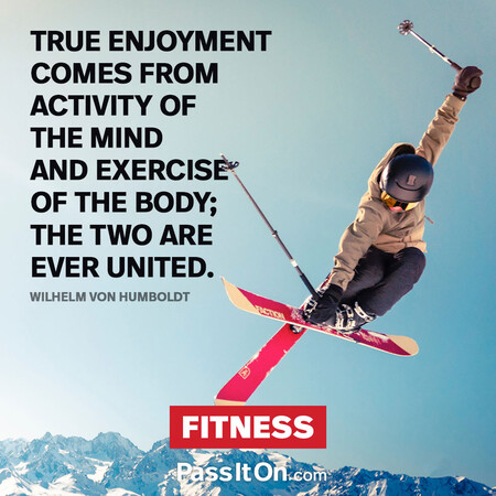 True enjoyment comes from activity of the mind and exercise of the body; the two are ever united. #<Author:0x00007f60fd3f2810>