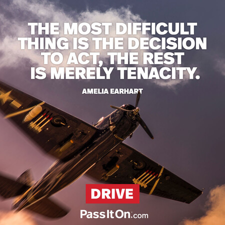 The most difficult thing is the decision to act, the rest is merely tenacity. #<Author:0x00007f60fe5e1198>