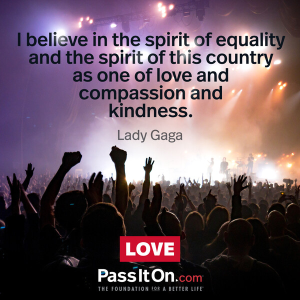 I believe in the spirit of equality and the spirit of this country as one of love and compassion and kindness. #<Author:0x00007f60fd37dd58>