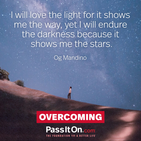 I will love the light for it shows me the way, yet I will endure the darkness because it shows me the stars #<Author:0x00007f60ffe5de88>