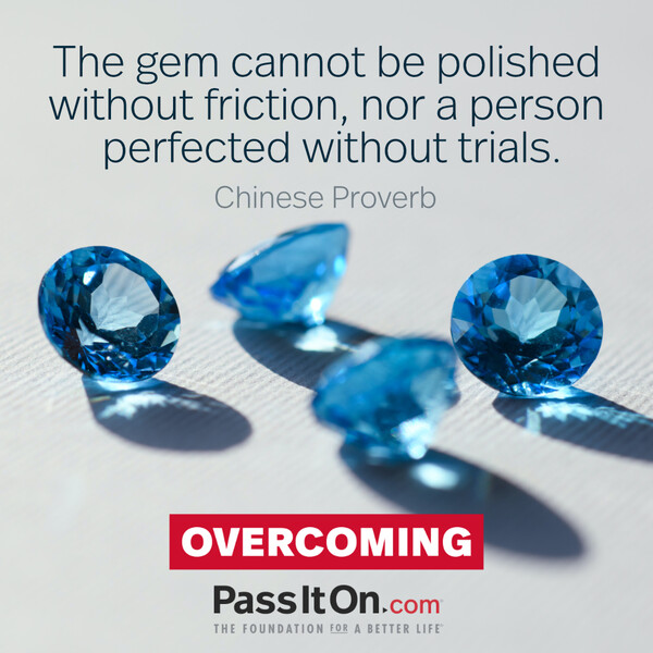 The gem cannot be polished without friction, nor a person perfected without trials.  #<Author:0x00007f60fd420008>