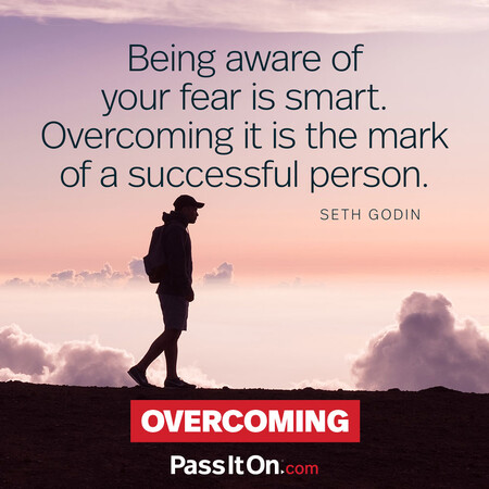 Being aware of your fear is smart. Overcoming it is the mark of a successful person. #<Author:0x00007f60fe14dfc8>