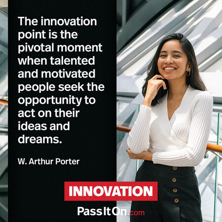 The innovation point is the pivotal moment when talented and motivated people seek the opportunity to act on their ideas and dreams. #<Author:0x00007f02e7058700>