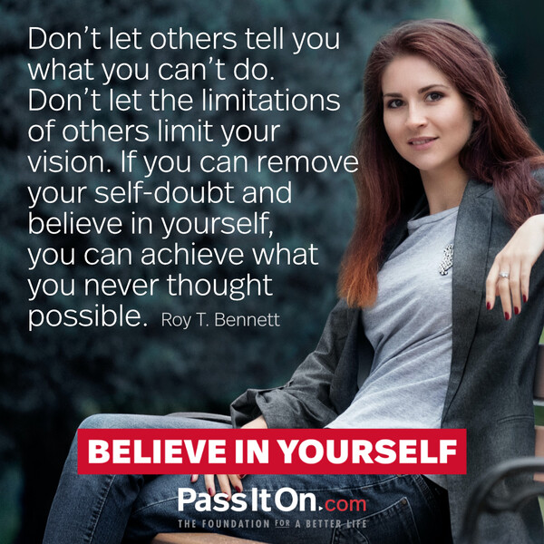 Don’t let others tell you what you can’t do. Don't let the limitations of others limit your vision. If you can remove your self-doubt and believe in yourself, you can achieve what you never thought possible. #<Author:0x00007f60fd363980>