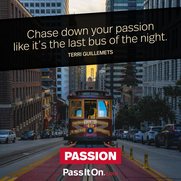 Chase down your passion like it’s the last bus of the night. #<Author:0x00007f60fef96198>