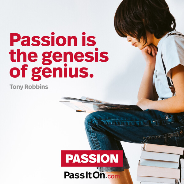 Passion is the genesis of genius. #<Author:0x00007f60fef99898>