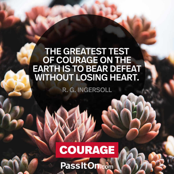 The greatest test of courage on the earth is to bear defeat without losing heart. #<Author:0x00007faadad11410>