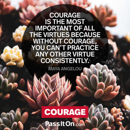 Courage is the most important of all the virtues because without courage, you can't practice any other virtue consistently. #<Author:0x00007f60fe131558>