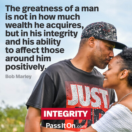 The greatness of a man is not in how much wealth he acquires, but in his integrity and his ability to affect those around him positively. #<Author:0x00007f60fe0c1550>
