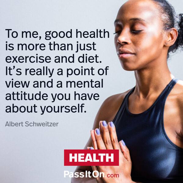 To me, good health is more than just exercise and diet. It’s really a point of view and a mental attitude you have about yourself. #<Author:0x00007f60fd3b17c0>
