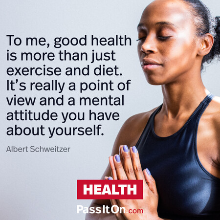 To me, good health is more than just exercise and diet. It’s really a point of view and a mental attitude you have about yourself. #<Author:0x00007f60fd3e7320>