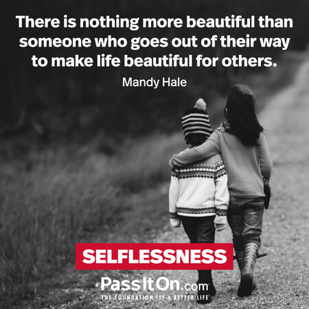 There is nothing more beautiful than someone who goes out of their way to make life beautiful for others. #<Author:0x00007fe17451d710>