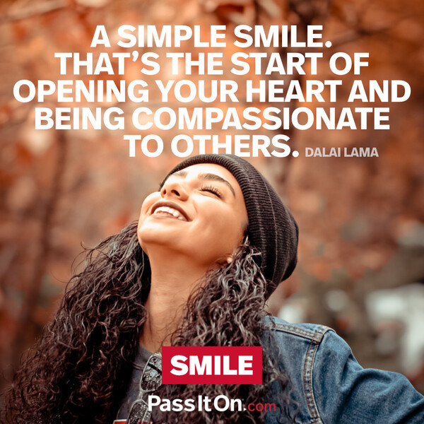 A simple smile. That’s the start of opening your heart and being compassionate to others. #<Author:0x00007f60fff76a40>