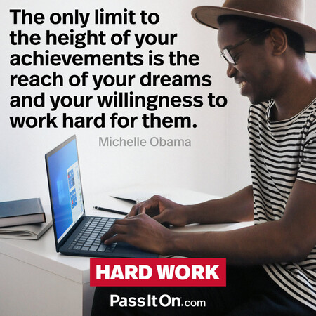 The only limit to the height of your achievements is the reach of your dreams and your willingness to work hard for them. #<Author:0x00007fe16656bb80>