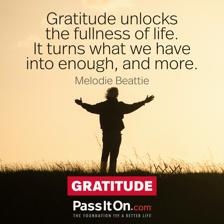 Gratitude unlocks the fullness of life. It turns what we have into enough, and more. #<Author:0x00007fe174588718>