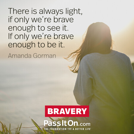 There is always light, if only we're brave enough to see it. If only we're brave enough to be it. #<Author:0x00007f60fd3f0290>