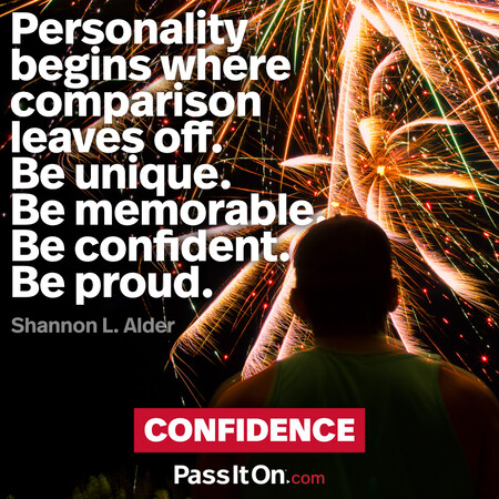 Personality begins where comparison leaves off. Be unique. Be memorable. Be confident. Be proud. #<Author:0x00007fe17458dad8>