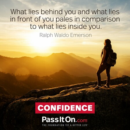 What lies behind you and what lies in front of you pales in comparison to what lies inside you.  #<Author:0x00007fe174520c80>