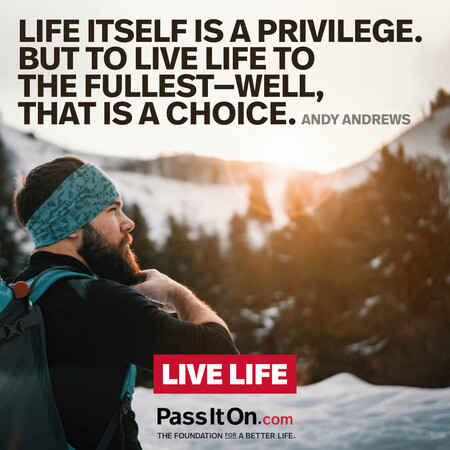 Life itself is a privilege. But to live life to the fullest- well, that is a choice. #<Author:0x00007f60fd397e60>