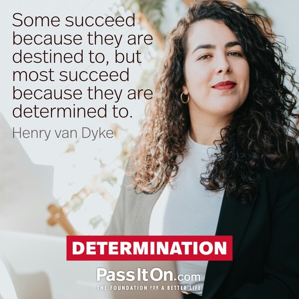 Some succeed because they are destined to, but most succeed because they are determined to. #<Author:0x00007f60fd38b408>