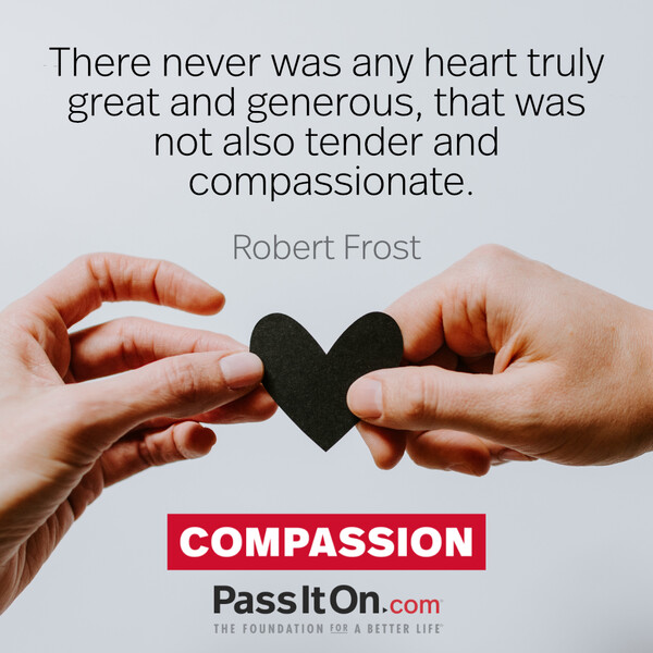 There never was any heart truly great and generous, that was not also tender and compassionate. #<Author:0x00007f60fd426e08>