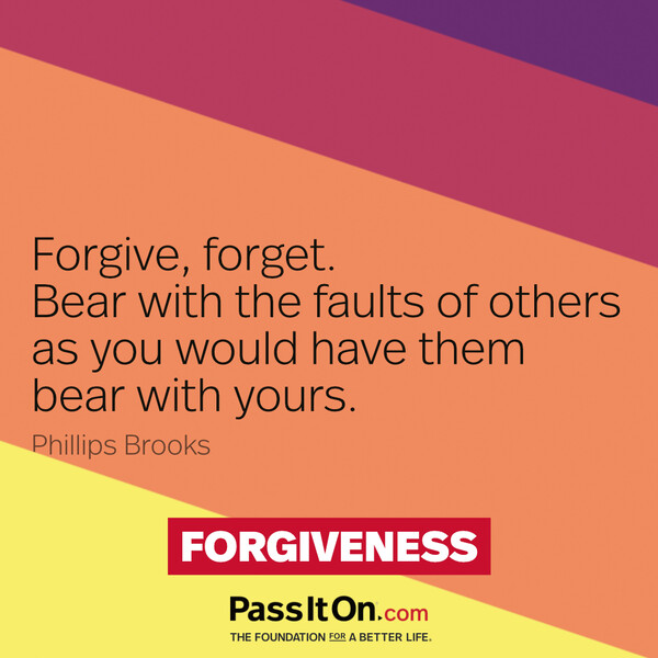 Forgive, forget. Bear with the faults of others as you would have them bear with yours. #<Author:0x00007f60fe1fa160>