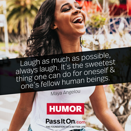 Laugh as much as possible, always laugh. It's the sweetest thing one can do for oneself & one's fellow human beings. #<Author:0x00007fe17451af10>