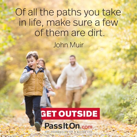 Of all the paths you take in life, make sure a few of them are dirt. #<Author:0x00007f02e709f790>