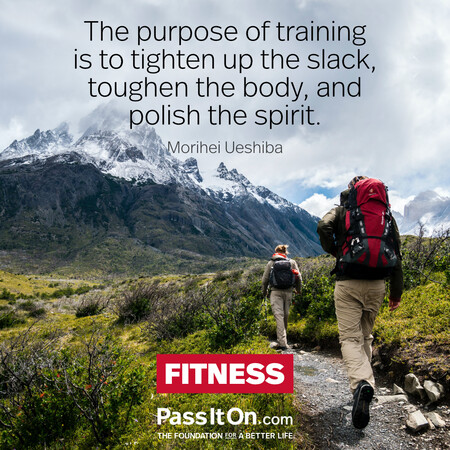 The purpose of training is to tighten up the slack, toughen the body, and polish the spirit. #<Author:0x00007fe17453c458>