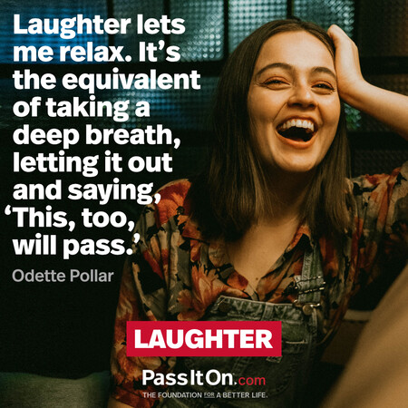 Laughter lets me relax. It’s the equivalent of taking a deep breath, letting it out and saying, ‘This, too, will pass.’ #<Author:0x00007f60fff108d0>