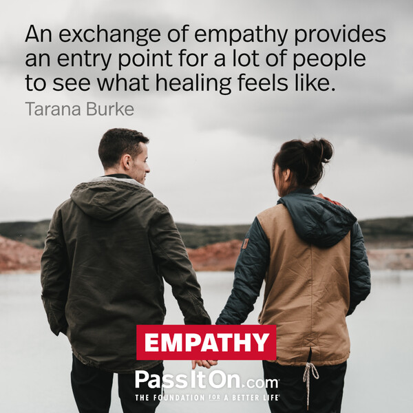 An exchange of empathy provides an entry point for a lot of people to see what healing feels like.  #<Author:0x00007f60ffe93358>