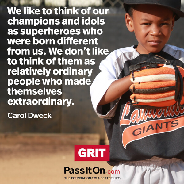 We like to think of our champions and idols as superheroes who were born different from us. We don’t like to think of them as relatively ordinary people who made themselves extraordinary. #<Author:0x00007f60fff9b548>