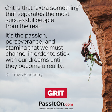 Grit is that ‘extra something’ that separates the most successful people from the rest. It’s the passion, perseverance, and stamina that we must channel in order to stick with our dreams until they become a reality. #<Author:0x00007f60ffee1058>