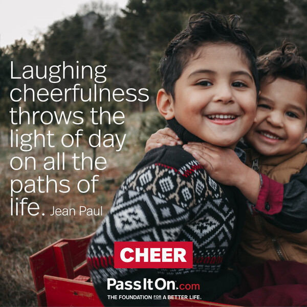 Laughing cheerfulness throws the light of day on all the paths of life. #<Author:0x00007f60ffe8e9c0>