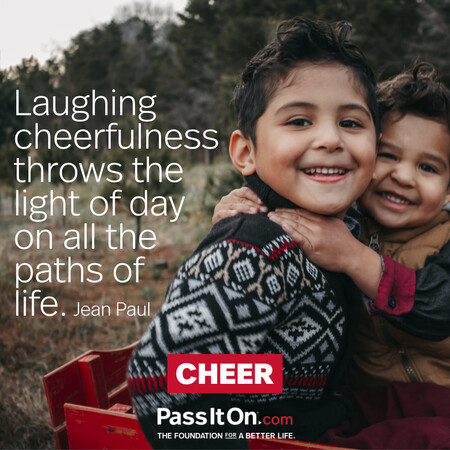Laughing cheerfulness throws the light of day on all the paths of life. #<Author:0x00007f02e7073fc8>