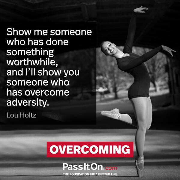 Show me someone who has done something worthwhile, and I’ll show you someone who has overcome adversity. #<Author:0x00007f60ffe55648>