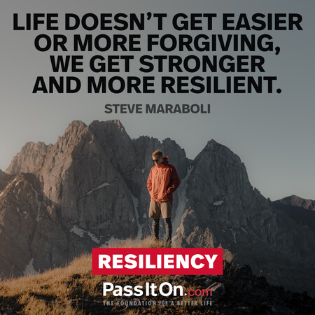 Life doesn’t get easier or more forgiving, we get stronger and more resilient. #<Author:0x00007f60fff9cf88>