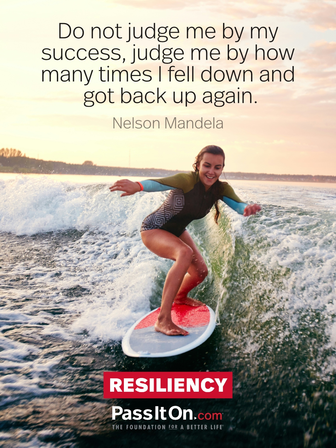 Do not judge me by my success, judge me by how many times I fell down and got back up again. —Nelson Mandela